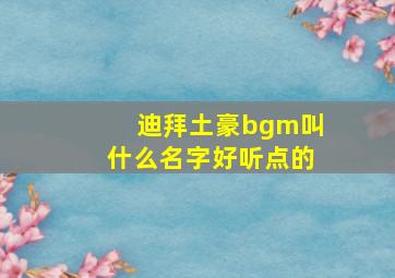 迪拜土豪bgm叫什么名字好听点的