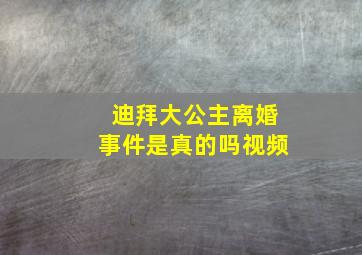 迪拜大公主离婚事件是真的吗视频