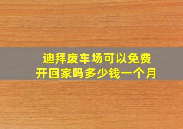 迪拜废车场可以免费开回家吗多少钱一个月