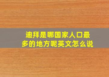 迪拜是哪国家人口最多的地方呢英文怎么说