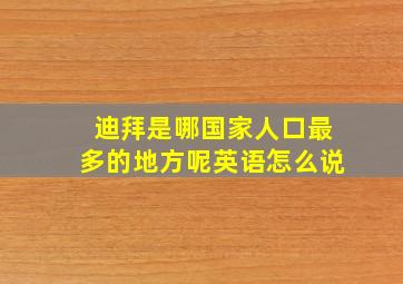 迪拜是哪国家人口最多的地方呢英语怎么说