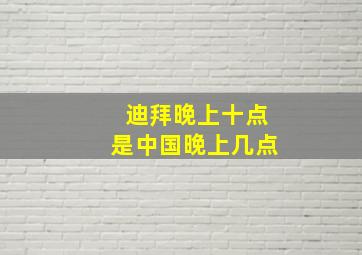 迪拜晚上十点是中国晚上几点