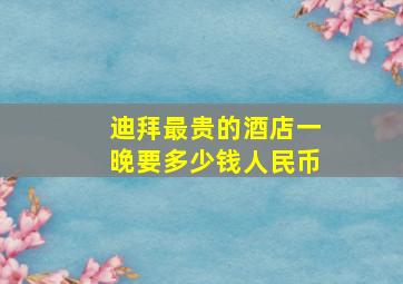 迪拜最贵的酒店一晚要多少钱人民币