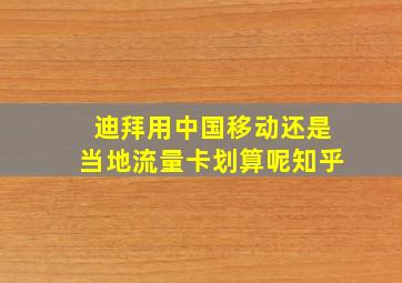 迪拜用中国移动还是当地流量卡划算呢知乎