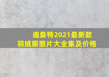 迪桑特2021最新款羽绒服图片大全集及价格