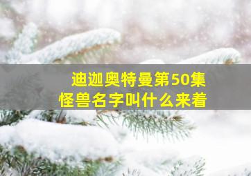 迪迦奥特曼第50集怪兽名字叫什么来着