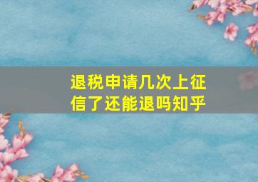 退税申请几次上征信了还能退吗知乎