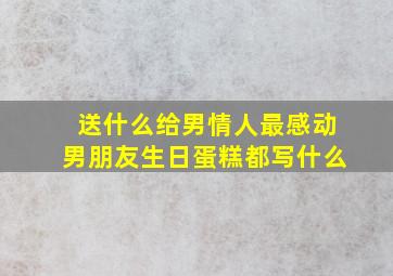 送什么给男情人最感动男朋友生日蛋糕都写什么