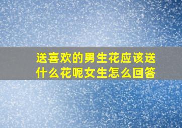 送喜欢的男生花应该送什么花呢女生怎么回答