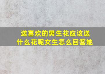 送喜欢的男生花应该送什么花呢女生怎么回答她