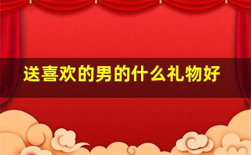 送喜欢的男的什么礼物好