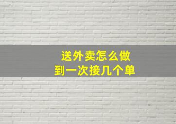 送外卖怎么做到一次接几个单