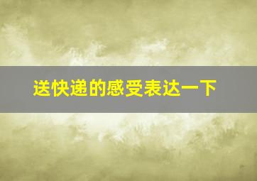 送快递的感受表达一下