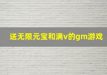 送无限元宝和满v的gm游戏