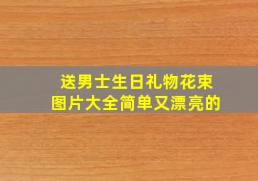 送男士生日礼物花束图片大全简单又漂亮的