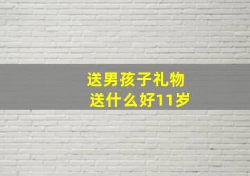 送男孩子礼物送什么好11岁