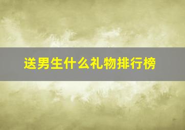 送男生什么礼物排行榜