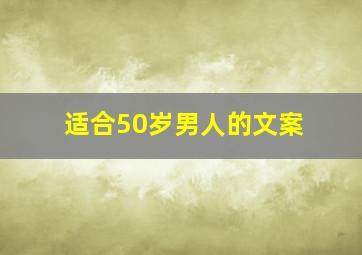 适合50岁男人的文案