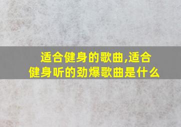 适合健身的歌曲,适合健身听的劲爆歌曲是什么