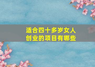 适合四十多岁女人创业的项目有哪些