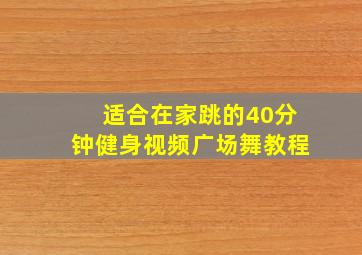 适合在家跳的40分钟健身视频广场舞教程