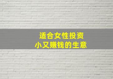 适合女性投资小又赚钱的生意