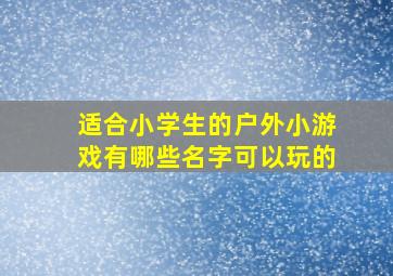 适合小学生的户外小游戏有哪些名字可以玩的