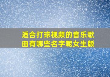 适合打球视频的音乐歌曲有哪些名字呢女生版