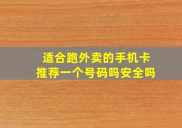 适合跑外卖的手机卡推荐一个号码吗安全吗