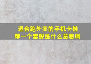 适合跑外卖的手机卡推荐一个套餐是什么意思啊