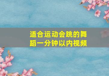 适合运动会跳的舞蹈一分钟以内视频