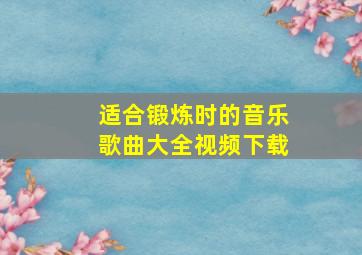 适合锻炼时的音乐歌曲大全视频下载