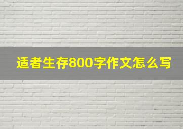 适者生存800字作文怎么写