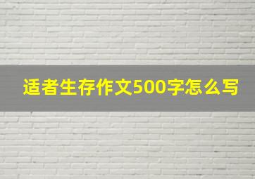 适者生存作文500字怎么写