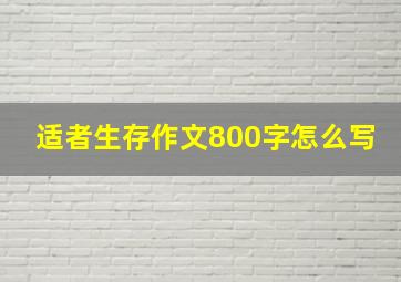 适者生存作文800字怎么写