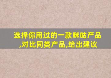 选择你用过的一款咪咕产品,对比同类产品,给出建议