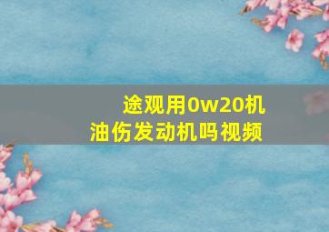 途观用0w20机油伤发动机吗视频