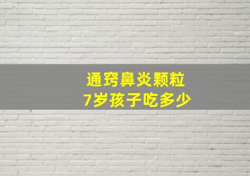 通窍鼻炎颗粒7岁孩子吃多少