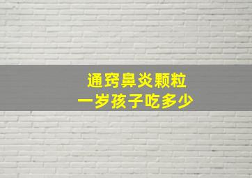 通窍鼻炎颗粒一岁孩子吃多少