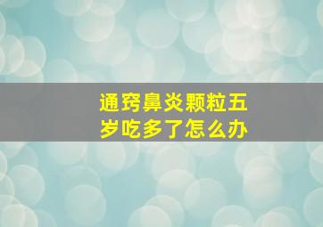 通窍鼻炎颗粒五岁吃多了怎么办