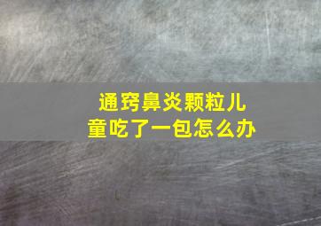 通窍鼻炎颗粒儿童吃了一包怎么办