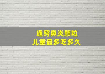 通窍鼻炎颗粒儿童最多吃多久