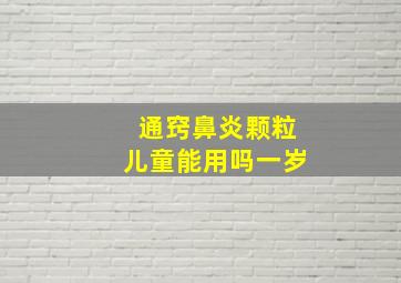 通窍鼻炎颗粒儿童能用吗一岁