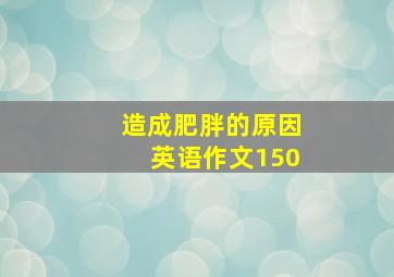 造成肥胖的原因英语作文150