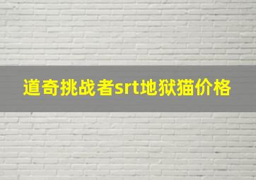 道奇挑战者srt地狱猫价格