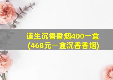 道生沉香香烟400一盒(468元一盒沉香香烟)