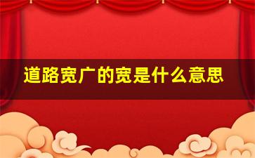 道路宽广的宽是什么意思