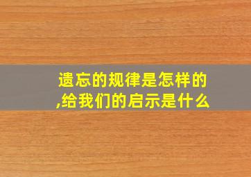 遗忘的规律是怎样的,给我们的启示是什么