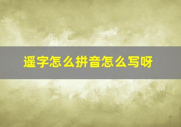 遥字怎么拼音怎么写呀