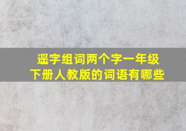 遥字组词两个字一年级下册人教版的词语有哪些